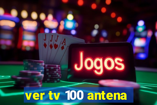 ver tv 100 antena